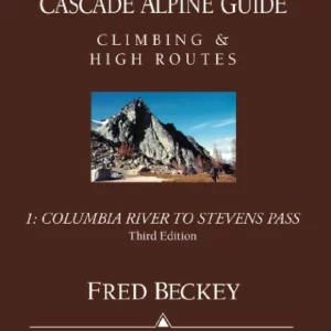 Cascade Alpine Guide Climbing and High Routes : Columbia River to Stevens Pass