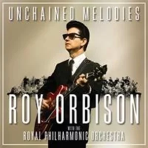 Unchained Melodies: Roy Orbison & The Royal Philharmonic Orchestra Roy Orbison