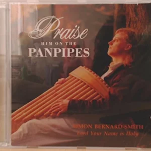 Praise Him on the Panpipes Lord Your Name is Holy Simon Bernard-Smith CD