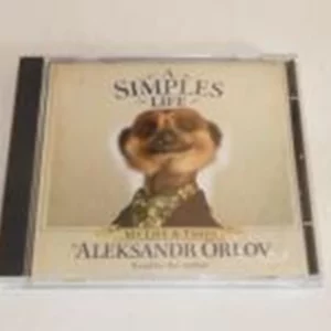 A Simples Life: The Life and Times of Aleksandr Orlov Aleksandr Orlov 2010 CD