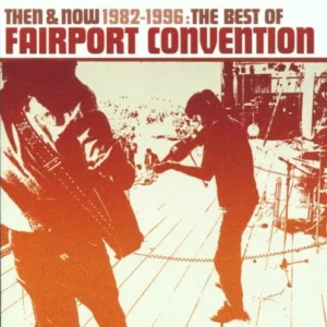 Then And Now 1982-1996: The Best Of Fairport Convention Fairport Convention 2002