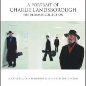 A Portrait of Charlie Landsborough: The Ultimate Collection Charlie Landsborough