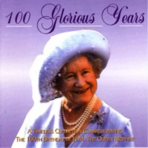 100 Glorious Years - The 100th Birthday Of H.M. The Queen Mother Various Artists