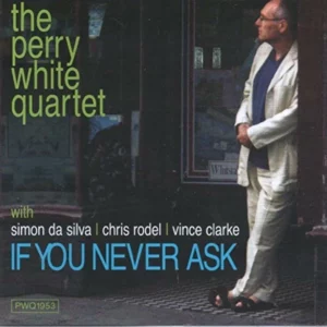 If You never Ask - The Perry White Quartet