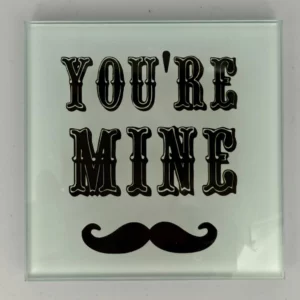 You`re Mine Coaster Glass – Heat Resistant & Decorative