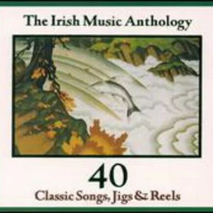 The Irish Music Anthology: Classic Songs, Jigs & Reels