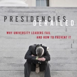 Presidencies Derailed: Why University Leaders Fail and How to Prevent It