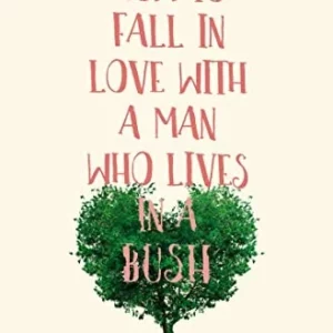 How to Fall in Love with a Man Who Lives in a Bush