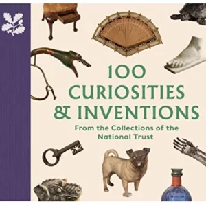 100 Curiosities & Inventions from the Collections of the National Trust