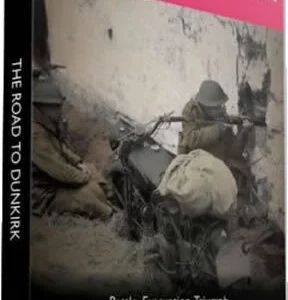The Road To Dunkirk: Battle. Evacutation. Triumph.