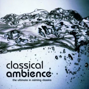 Classical Ambience : The Ultimate In Calming Classics