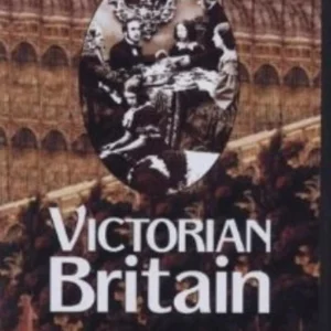 Victorian Britain - Britain During the Years 1837 - 1901