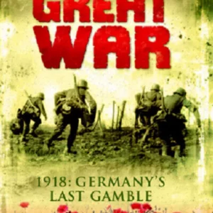 The Great War: 1918 - Germany's Last Gamble