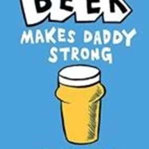 Beer Makes Daddy Strong