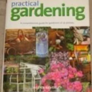 PRACTICAL GARDENING, A COMPREHENSIVE GUIDE FOR GARDENERS OF ALL ABILITIES