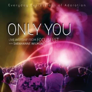 Only You - Live Worship From Focusfest With Sarahanne Wilmont