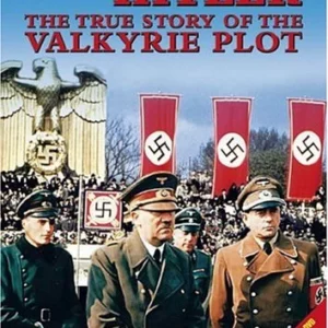 Killing Hitler - The True Story Of The Valkyrie Plot