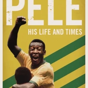 Pelé: His Life and Times - Revised & Updated