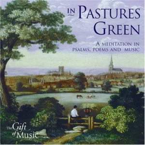 In Pastures Green: A Meditation in Psalms,Poems and Music